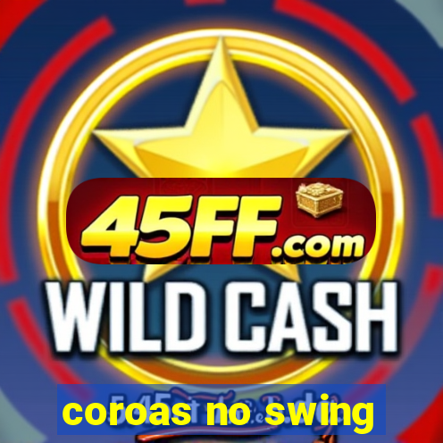 coroas no swing